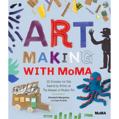 Art Making with MoMA: 20 Activities for Kids Inspired by Artists at the Museum of Modern Art - Paperback